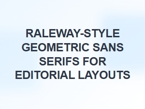 Raleway-Style Geometric Sans Serifs for Editorial Layouts